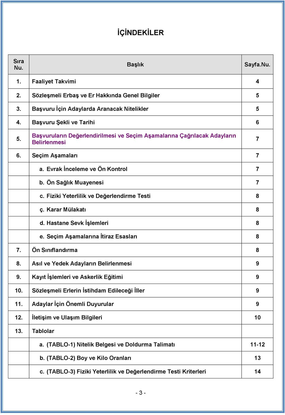 Fiziki Yeterlilik ve Değerlendirme Testi 8 ç. Karar Mülakatı 8 d. Hastane Sevk İşlemleri 8 e. Seçim Aşamalarına İtiraz Esasları 8 7. Ön Sınıflandırma 8 8. Asıl ve Yedek Adayların Belirlenmesi 9 9.