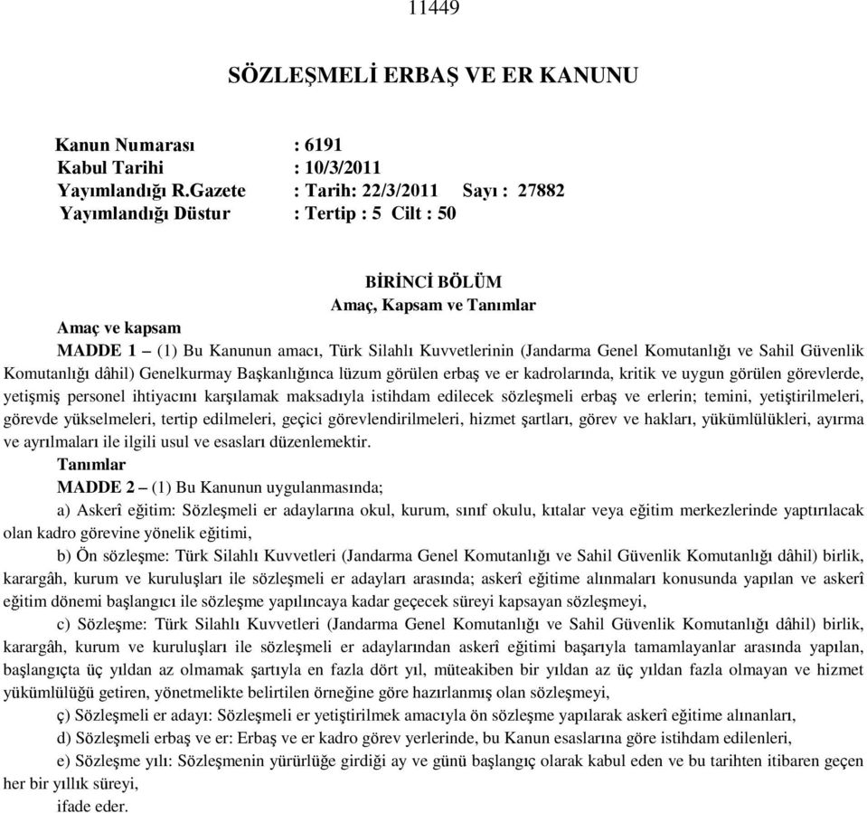 (Jandarma Genel Komutanlığı ve Sahil Güvenlik Komutanlığı dâhil) Genelkurmay Başkanlığınca lüzum görülen erbaş ve er kadrolarında, kritik ve uygun görülen görevlerde, yetişmiş personel ihtiyacını