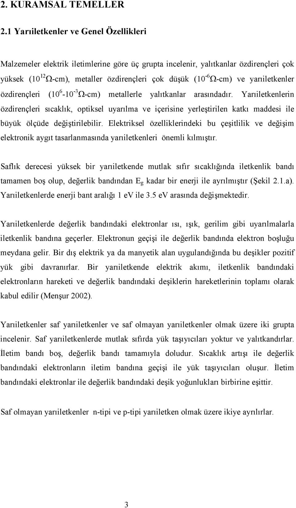 yarıiletkenler özdirençleri (10 6-10 -3 Ω-cm) metallerle yalıtkanlar arasındadır.