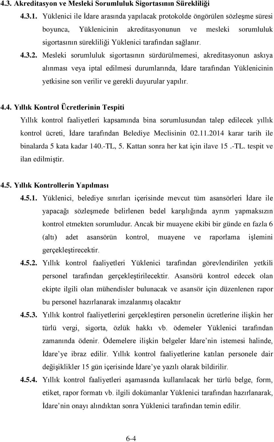 Mesleki sorumluluk sigortasının sürdürülmemesi, akreditasyonun askıya alınması veya iptal edilmesi durumlarında, İdare tarafından Yüklenicinin yetkisine son verilir ve gerekli duyurular yapılır. 4.