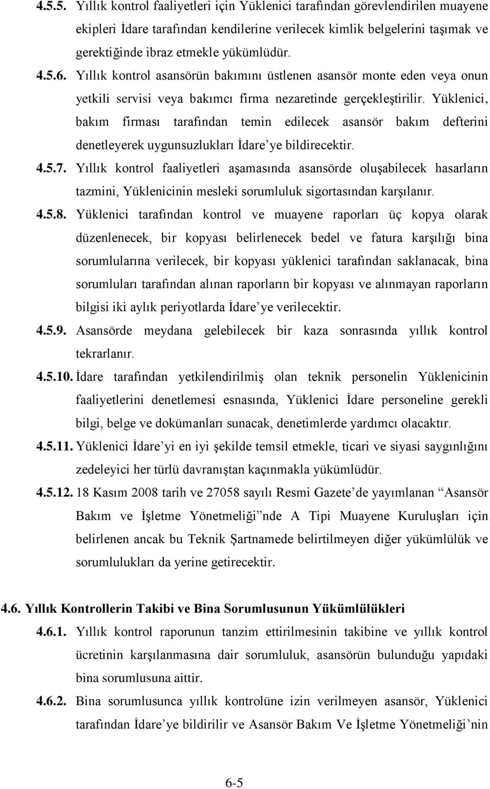 Yüklenici, bakım firması tarafından temin edilecek asansör bakım defterini denetleyerek uygunsuzlukları İdare ye bildirecektir. 4.5.7.