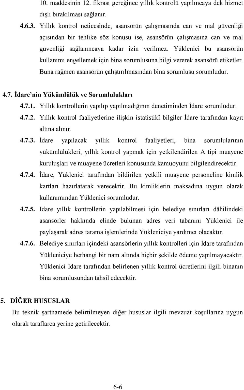 Yüklenici bu asansörün kullanımı engellemek için bina sorumlusuna bilgi vererek asansörü etiketler. Buna rağmen asansörün çalıştırılmasından bina sorumlusu sorumludur. 4.7.