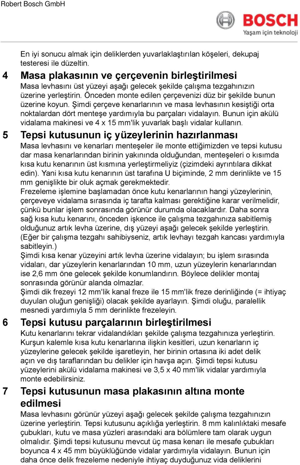 Önceden monte edilen çerçevenizi düz bir şekilde bunun üzerine koyun. Şimdi çerçeve kenarlarının ve masa levhasının kesiştiği orta noktalardan dört menteşe yardımıyla bu parçaları vidalayın.