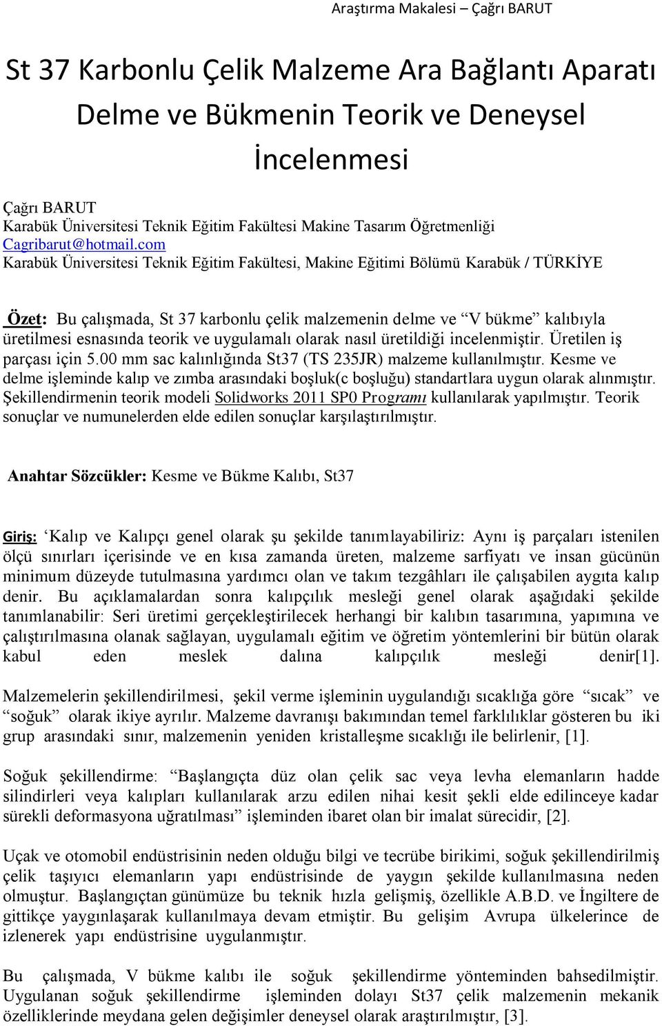 com Karabük Üniversitesi Teknik Eğitim Fakültesi, Makine Eğitimi Bölümü Karabük / TÜRKĠYE Özet: Bu çalıģmada, St 37 karbonlu çelik malzemenin delme ve V bükme kalıbıyla üretilmesi esnasında teorik ve