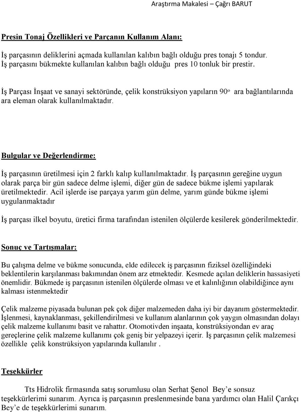 ĠĢ Parçası ĠnĢaat ve sanayi sektöründe, çelik konstrüksiyon yapıların 90ᵒ ara bağlantılarında ara eleman olarak kullanılmaktadır.