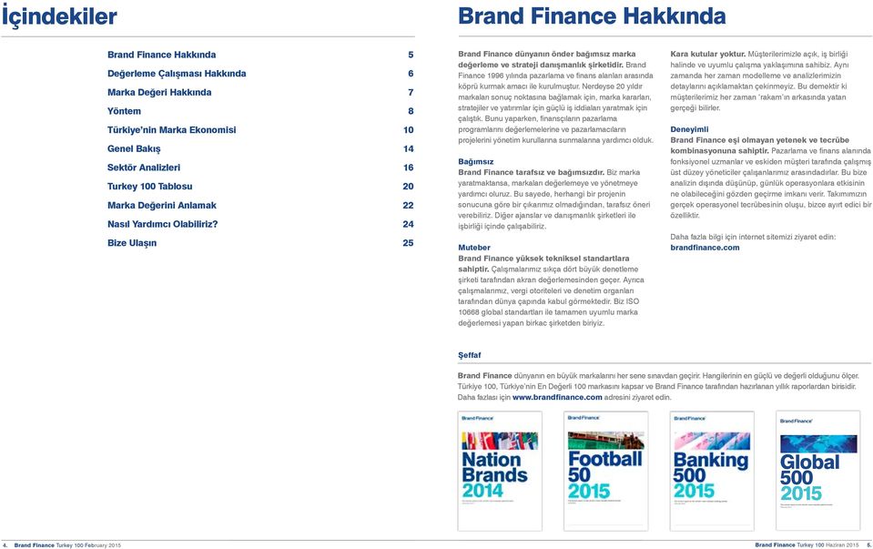 Brand Finance 996 yılında pazarlama ve finans alanları arasında köprü kurmak amacı ile kurulmuştur.