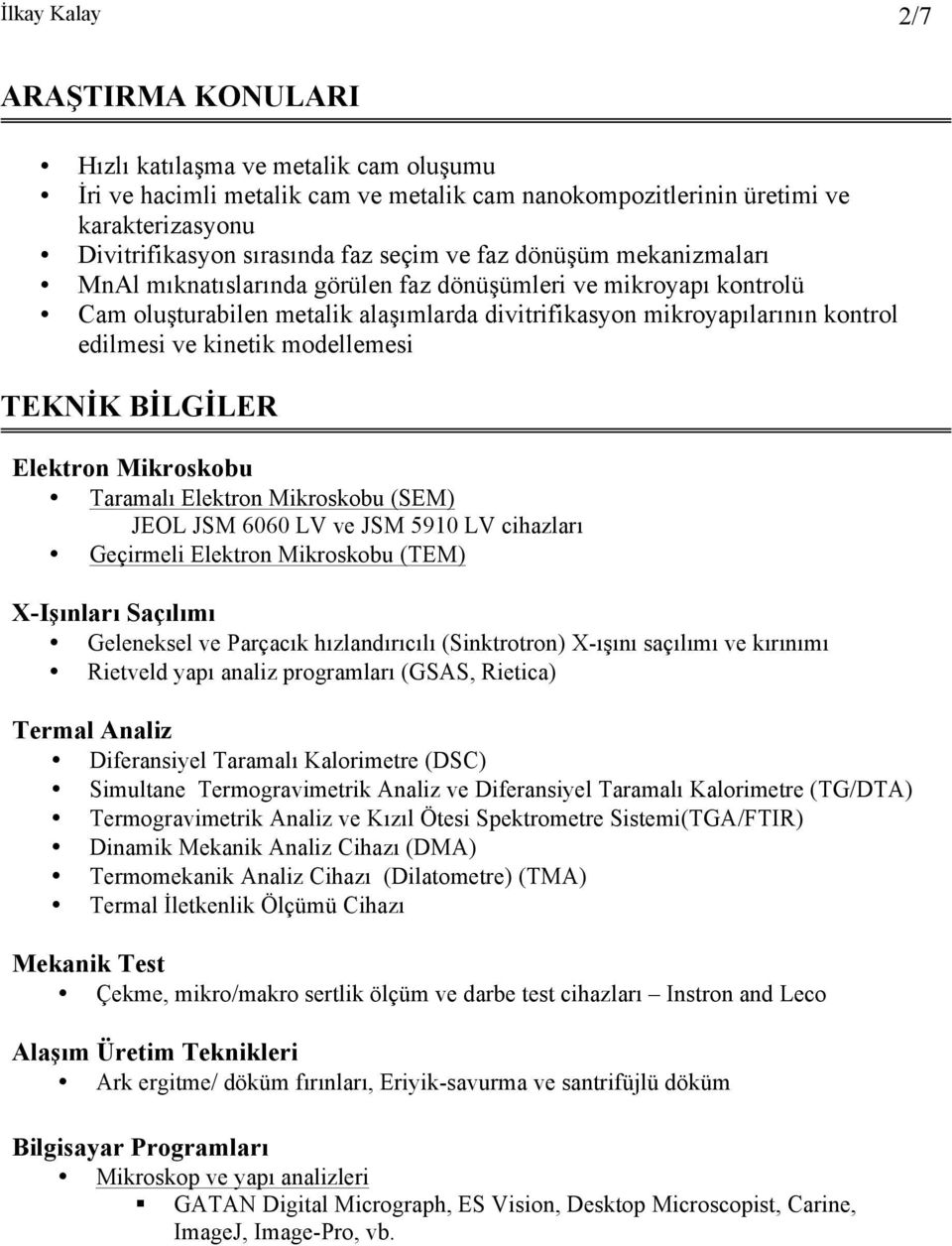 modellemesi TEKNİK BİLGİLER Elektron Mikroskobu Taramalı Elektron Mikroskobu (SEM) JEOL JSM 6060 LV ve JSM 5910 LV cihazları Geçirmeli Elektron Mikroskobu (TEM) X-Işınları Saçılımı Geleneksel ve