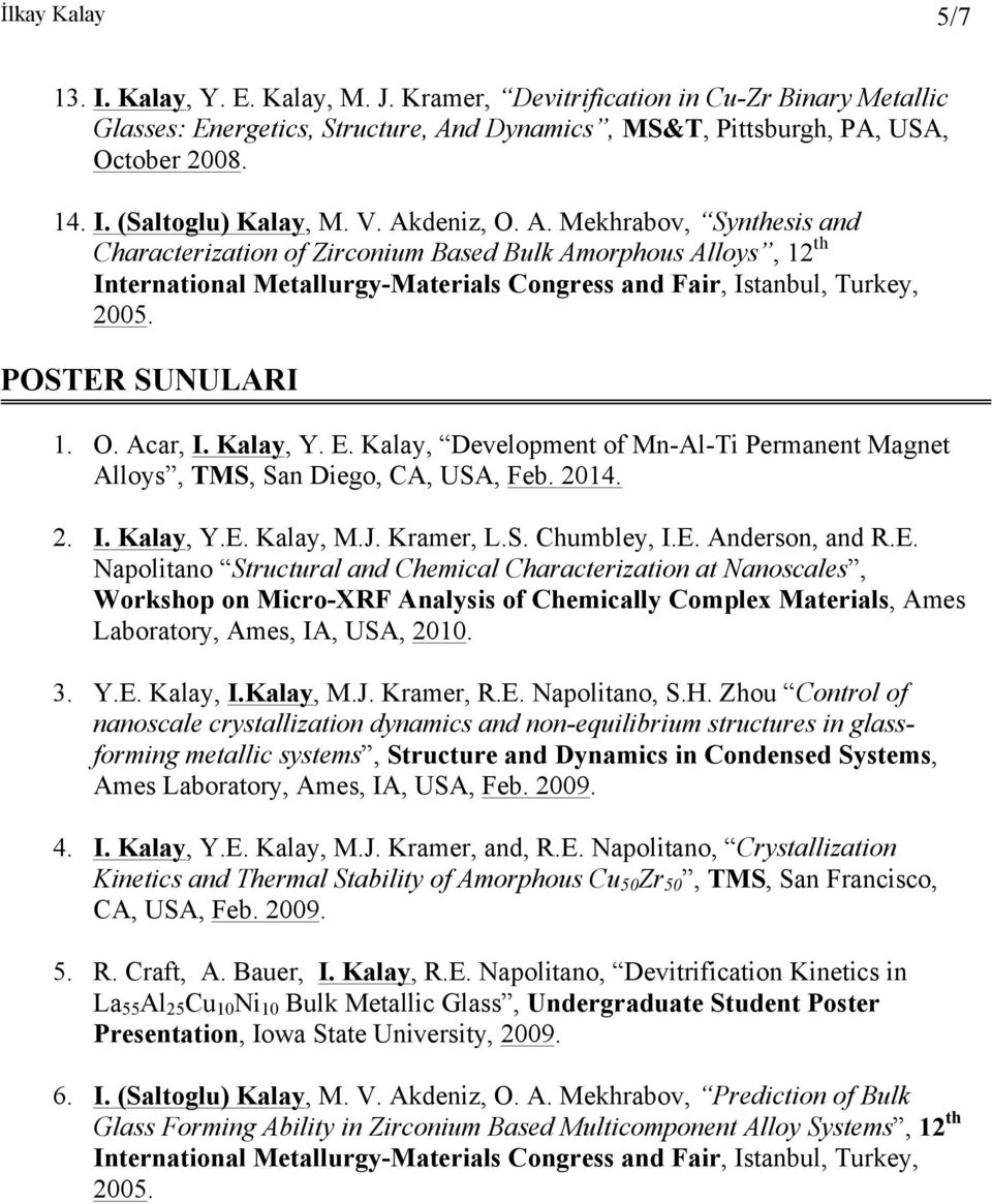 POSTER SUNULARI 1. O. Acar, I. Kalay, Y. E. Kalay, Development of Mn-Al-Ti Permanent Magnet Alloys, TMS, San Diego, CA, USA, Feb. 2014. 2. I. Kalay, Y.E. Kalay, M.J. Kramer, L.S. Chumbley, I.E. Anderson, and R.