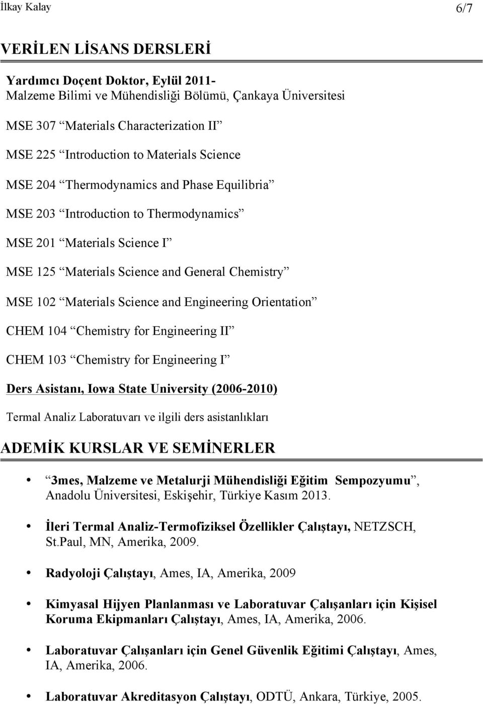 Science and Engineering Orientation CHEM 104 Chemistry for Engineering II CHEM 103 Chemistry for Engineering I Ders Asistanı, Iowa State University (2006-2010) Termal Analiz Laboratuvarı ve ilgili