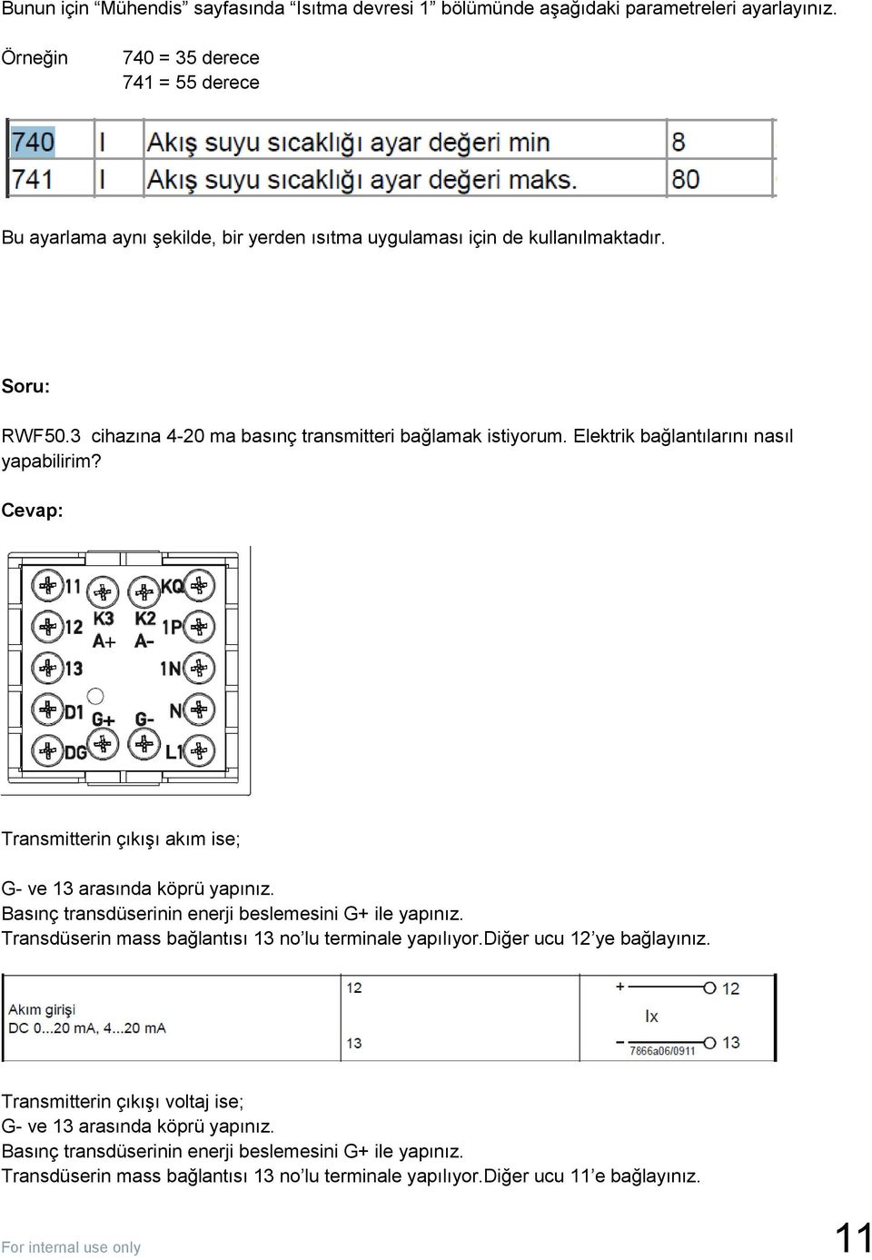 Elektrik bağlantılarını nasıl yapabilirim? Transmitterin çıkışı akım ise; G- ve 13 arasında köprü yapınız. Basınç transdüserinin enerji beslemesini G+ ile yapınız.