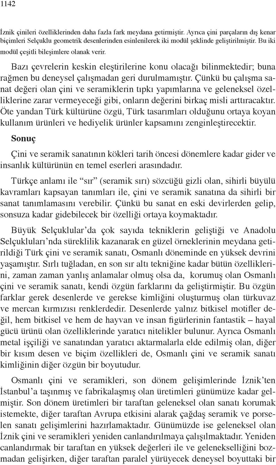 Çünkü bu çalışma sanat değeri olan çini ve seramiklerin tıpkı yapımlarına ve geleneksel özelliklerine zarar vermeyeceği gibi, onların değerini birkaç misli arttıracaktır.