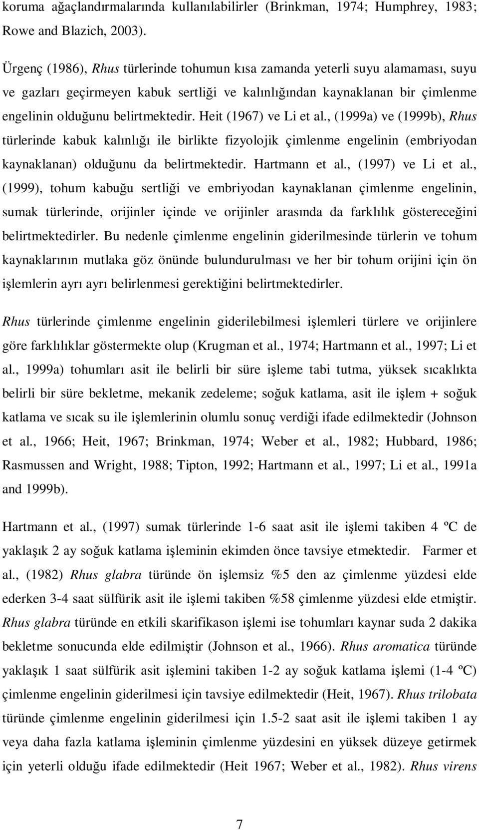 Heit (1967) ve Li et al., (1999a) ve (1999b), Rhus türlerinde kabuk kalınlığı ile birlikte fizyolojik çimlenme engelinin (embriyodan kaynaklanan) olduğunu da belirtmektedir. Hartmann et al.