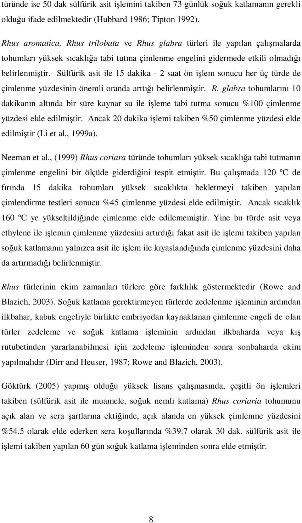 Sülfürik asit ile 15 dakika - 2 saat ön işlem sonucu her üç türde de çimlenme yüzdesinin önemli oranda arttığı belirlenmiştir. R.