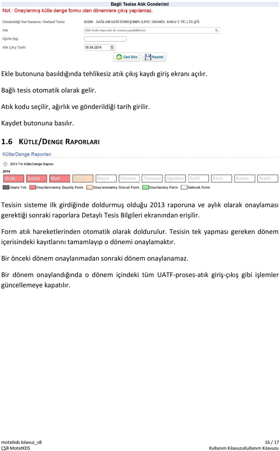 6 KÜTLE/DENGE RAPORLARI Tesisin sisteme ilk girdiğinde doldurmuş olduğu 2013 raporuna ve aylık olarak onaylaması gerektiği sonraki raporlara Detaylı Tesis Bilgileri ekranından