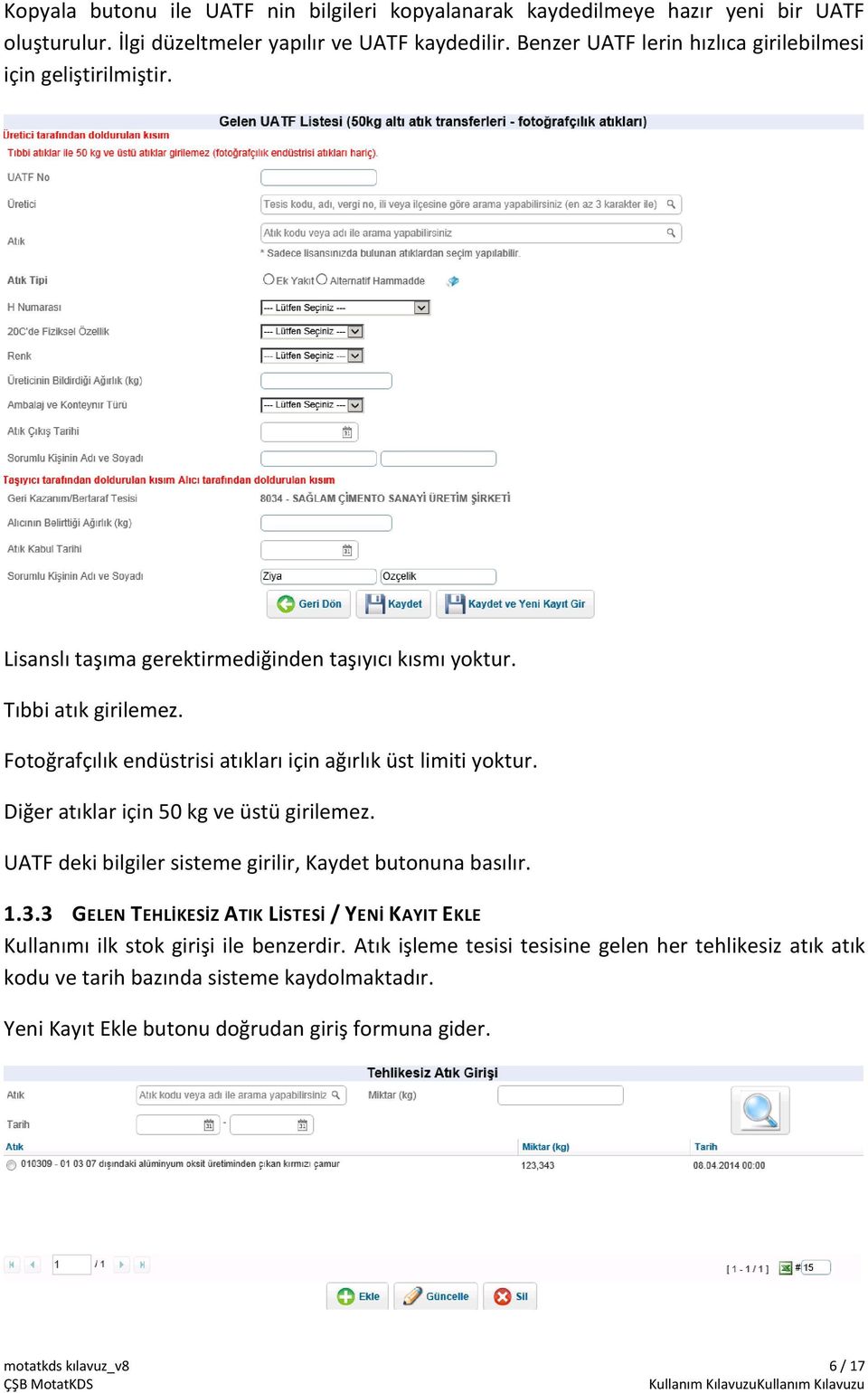 Fotoğrafçılık endüstrisi atıkları için ağırlık üst limiti yoktur. Diğer atıklar için 50 kg ve üstü girilemez. UATF deki bilgiler sisteme girilir, Kaydet butonuna basılır. 1.3.