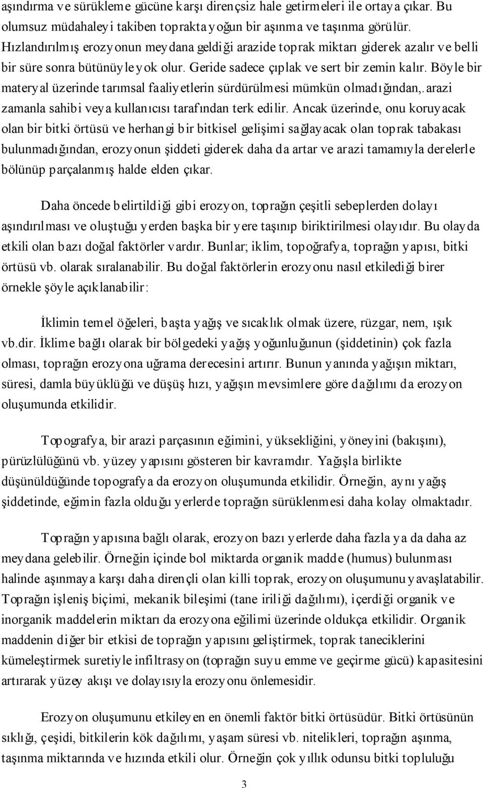 Böyle bir materyal üzerinde tarımsal faaliyetlerin sürdürülmesi mümkün olmadığından,.arazi zamanla sahibi veya kullanıcısı tarafından terk edilir.