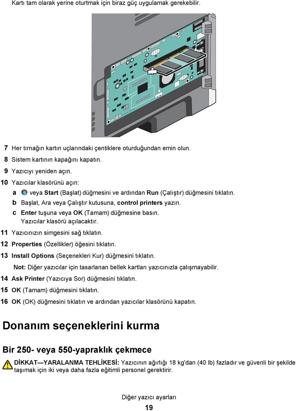 c Enter tuşuna veya OK (Tamam) düğmesine basın. Yazıcılar klasörü açılacaktır. 11 Yazıcınızın simgesini sağ tıklatın. 12 Properties (Özellikler) öğesini tıklatın.