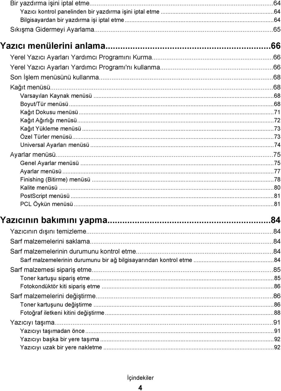 ..68 Boyut/Tür menüsü...68 Kağıt Dokusu menüsü...71 Kağıt Ağırlığı menüsü...72 Kağıt Yükleme menüsü...73 Özel Türler menüsü...73 Universal Ayarları menüsü...74 Ayarlar menüsü...75 Genel Ayarlar menüsü.