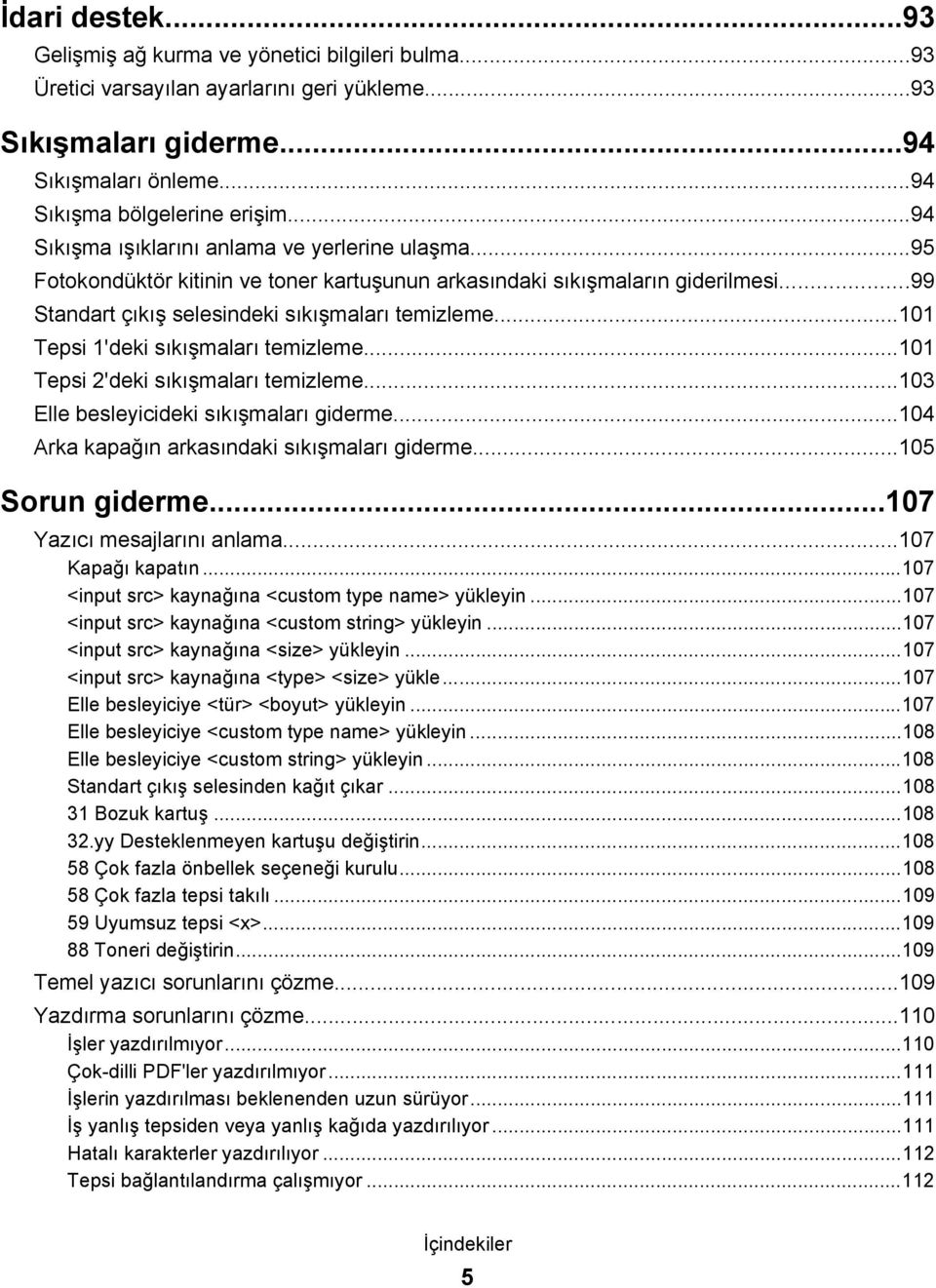 ..101 Tepsi 1'deki sıkışmaları temizleme...101 Tepsi 2'deki sıkışmaları temizleme...103 Elle besleyicideki sıkışmaları giderme...104 Arka kapağın arkasındaki sıkışmaları giderme...105 Sorun giderme.