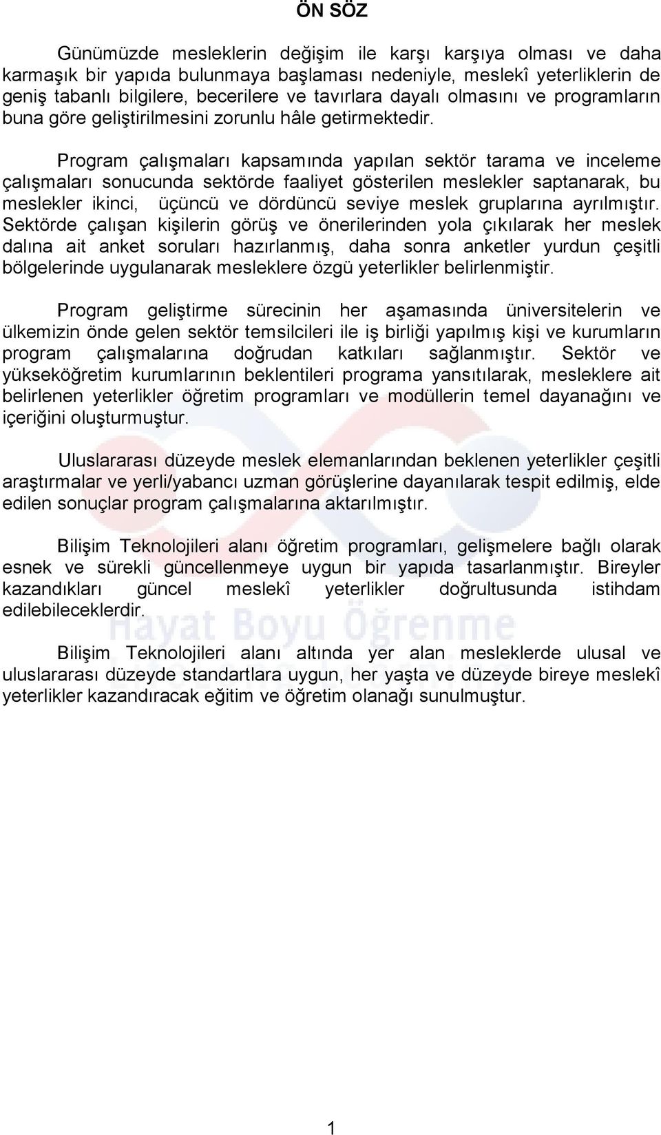 Program çalışmaları kapsamında yapılan sektör tarama ve inceleme çalışmaları sonucunda sektörde faaliyet gösterilen meslekler saptanarak, bu meslekler ikinci, üçüncü ve dördüncü seviye meslek