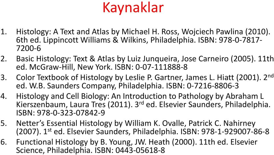 2 nd ed. W.B. Saunders Company, Philadelphia. ISBN: 0-7216-8806-3 4. Histology and Cell Biology: An Introduction to Pathology by Abraham L Kierszenbaum, Laura Tres (2011). 3 rd ed.