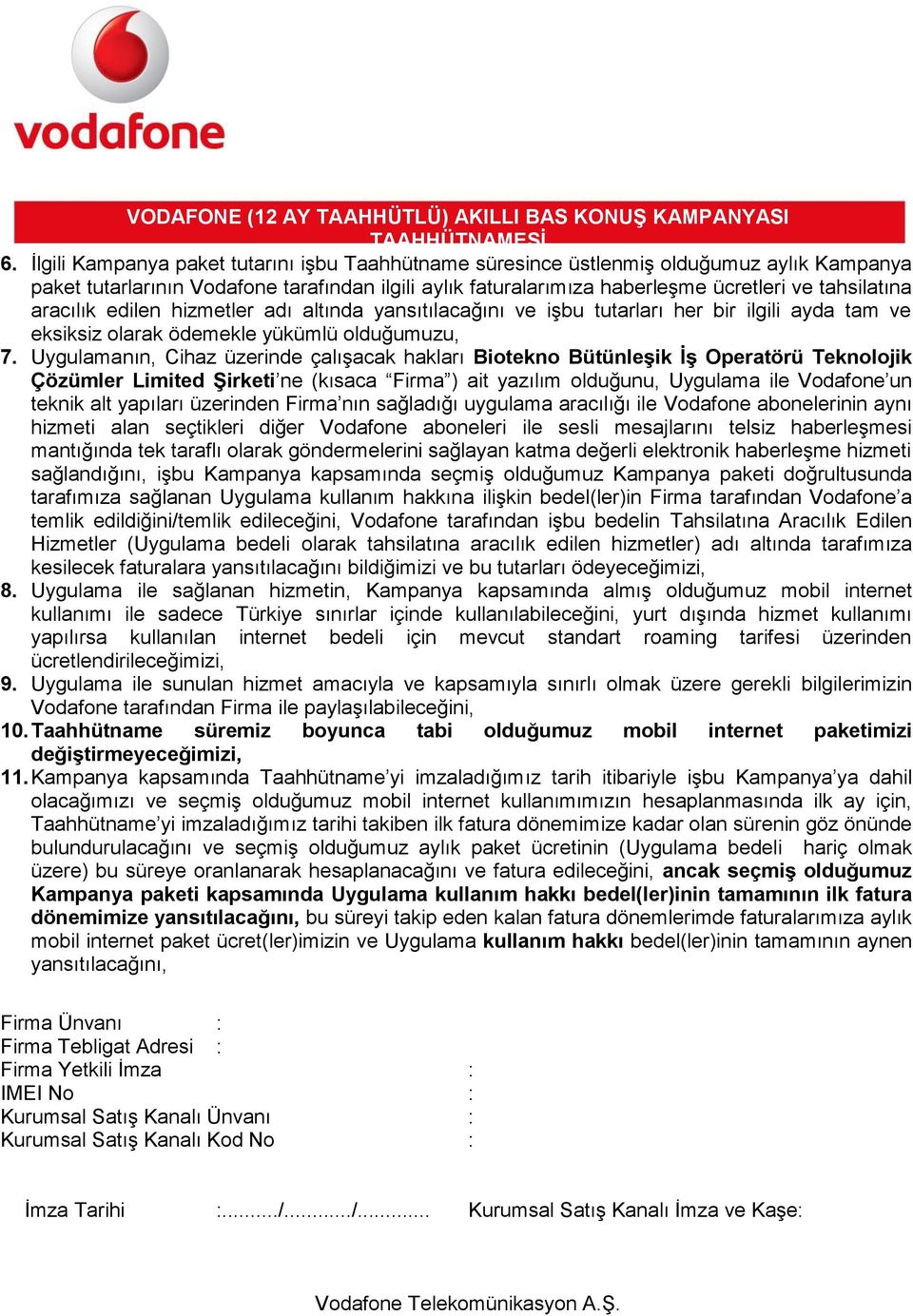 Uygulamanın, Cihaz üzerinde çalışacak hakları Biotekno Bütünleşik İş Operatörü Teknolojik Çözümler Limited Şirketi ne (kısaca Firma ) ait yazılım olduğunu, Uygulama ile Vodafone un teknik alt