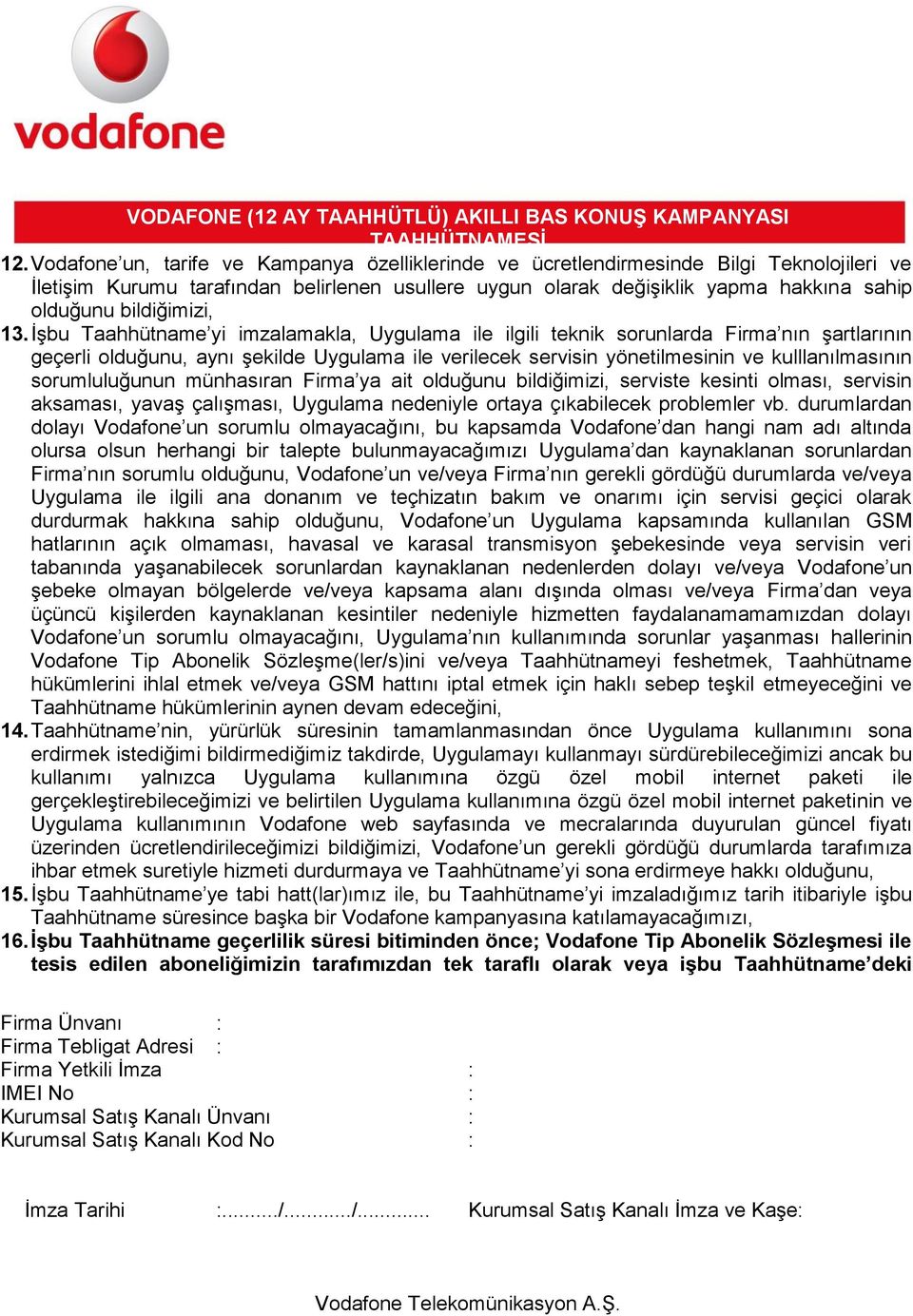 İşbu Taahhütname yi imzalamakla, Uygulama ile ilgili teknik sorunlarda Firma nın şartlarının geçerli olduğunu, aynı şekilde Uygulama ile verilecek servisin yönetilmesinin ve kulllanılmasının