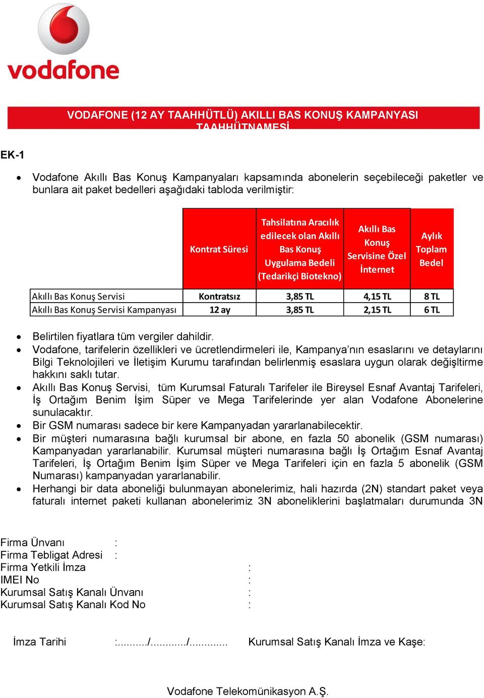 Kampanyası 12 ay 3,85 TL 2,15 TL 6 TL Belirtilen fiyatlara tüm vergiler dahildir.