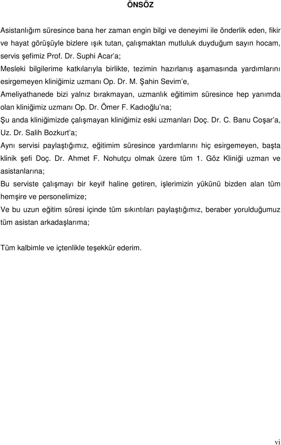 Dr. Ömer F. Kadıoğlu na; u anda kliniğimizde çalışmayan kliniğimiz eski uzmanları Doç. Dr.