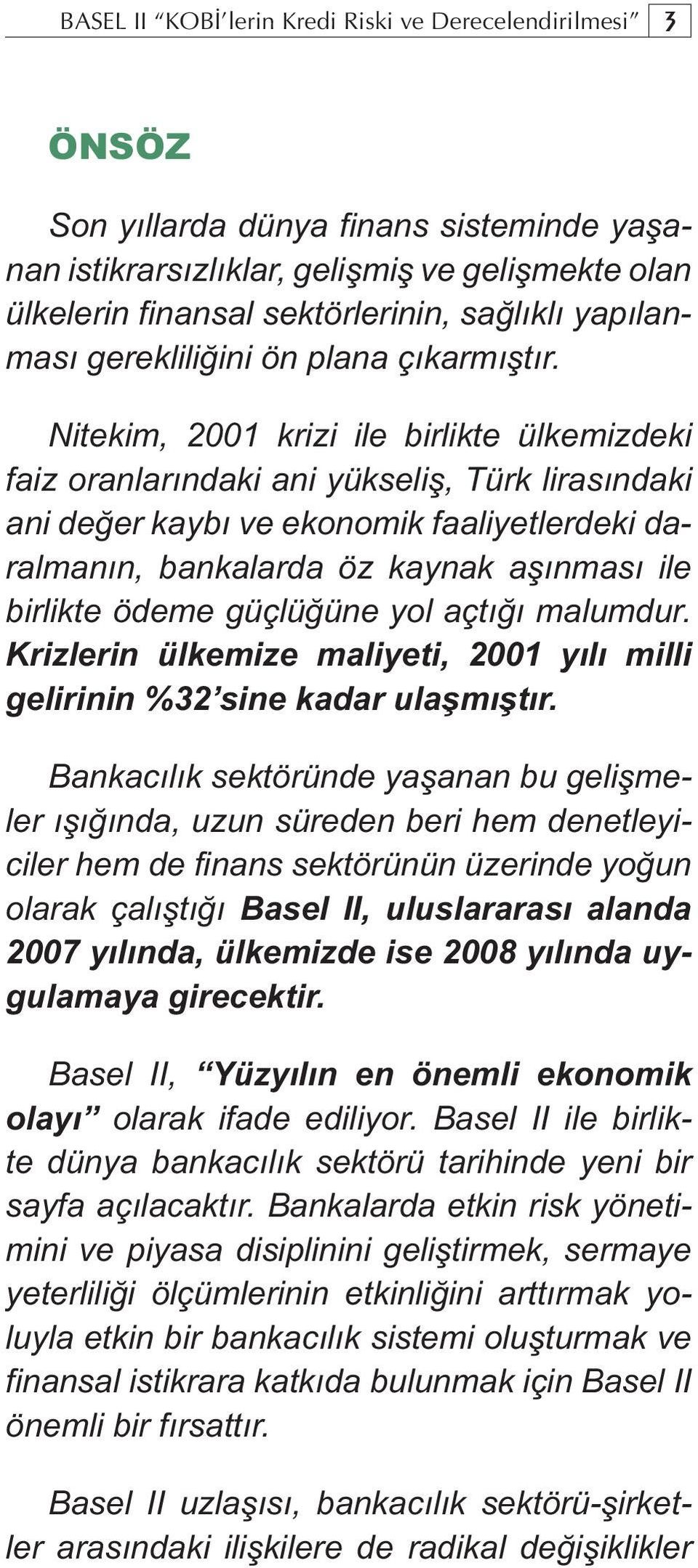 Nitekim, 2001 krizi ile birlikte ülkemizdeki faiz oranlarındaki ani yükseliş, Türk lirasındaki ani değer kaybı ve ekonomik faaliyetlerdeki daralmanın, bankalarda öz kaynak aşınması ile birlikte ödeme