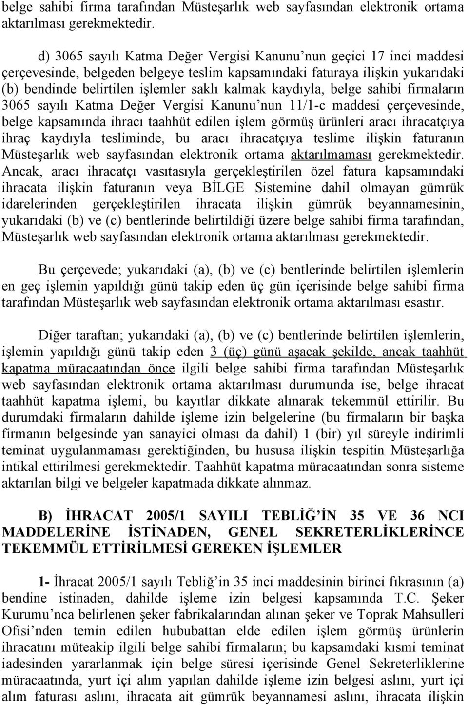 kaydıyla, belge sahibi firmaların 3065 sayılı Katma Değer Vergisi Kanunu nun 11/1-c maddesi çerçevesinde, belge kapsamında ihracı taahhüt edilen işlem görmüş ürünleri aracı ihracatçıya ihraç kaydıyla