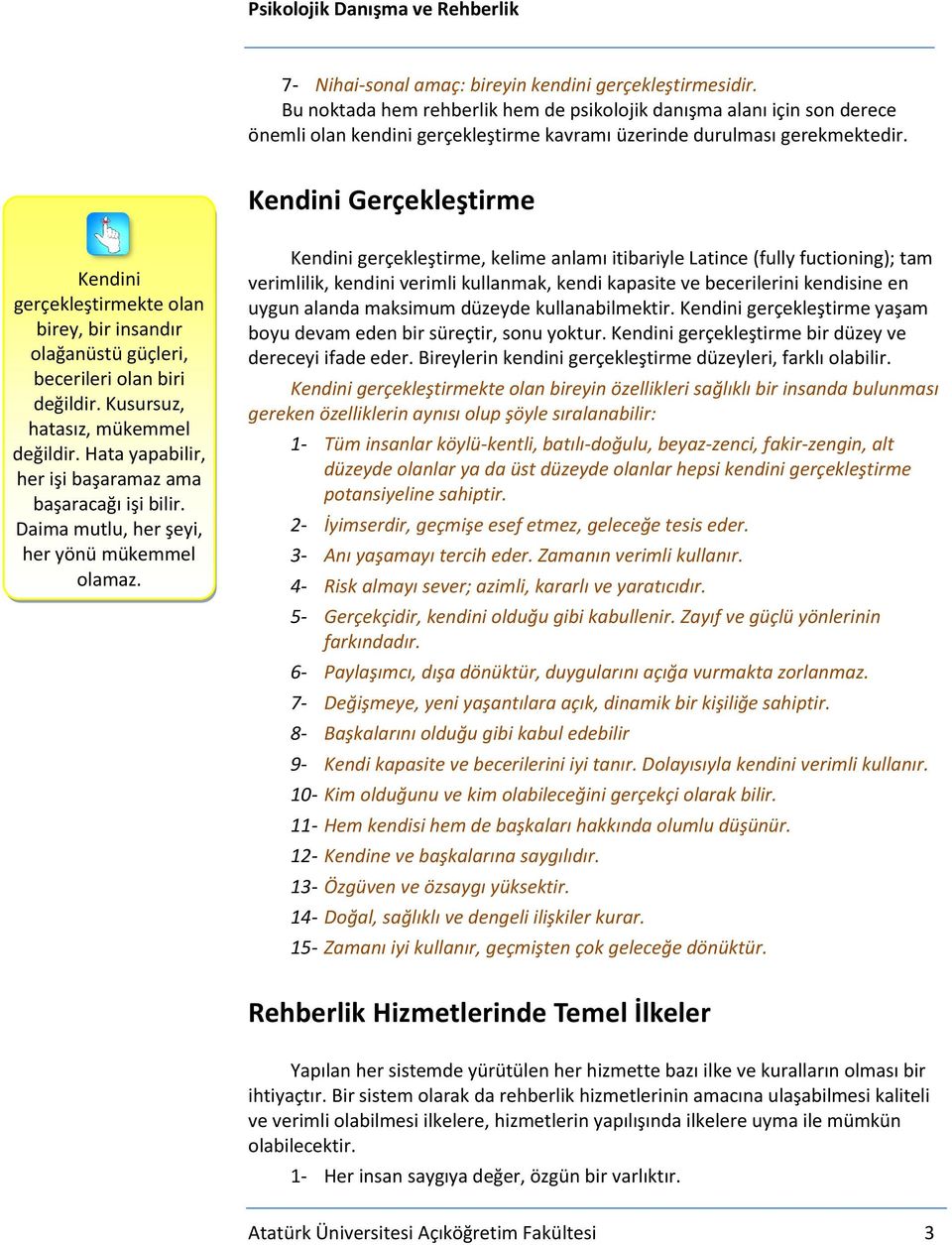 Kendini Gerçekleştirme Kendini gerçekleştirmekte olan birey, bir insandır olağanüstü güçleri, becerileri olan biri değildir. Kusursuz, hatasız, mükemmel değildir.