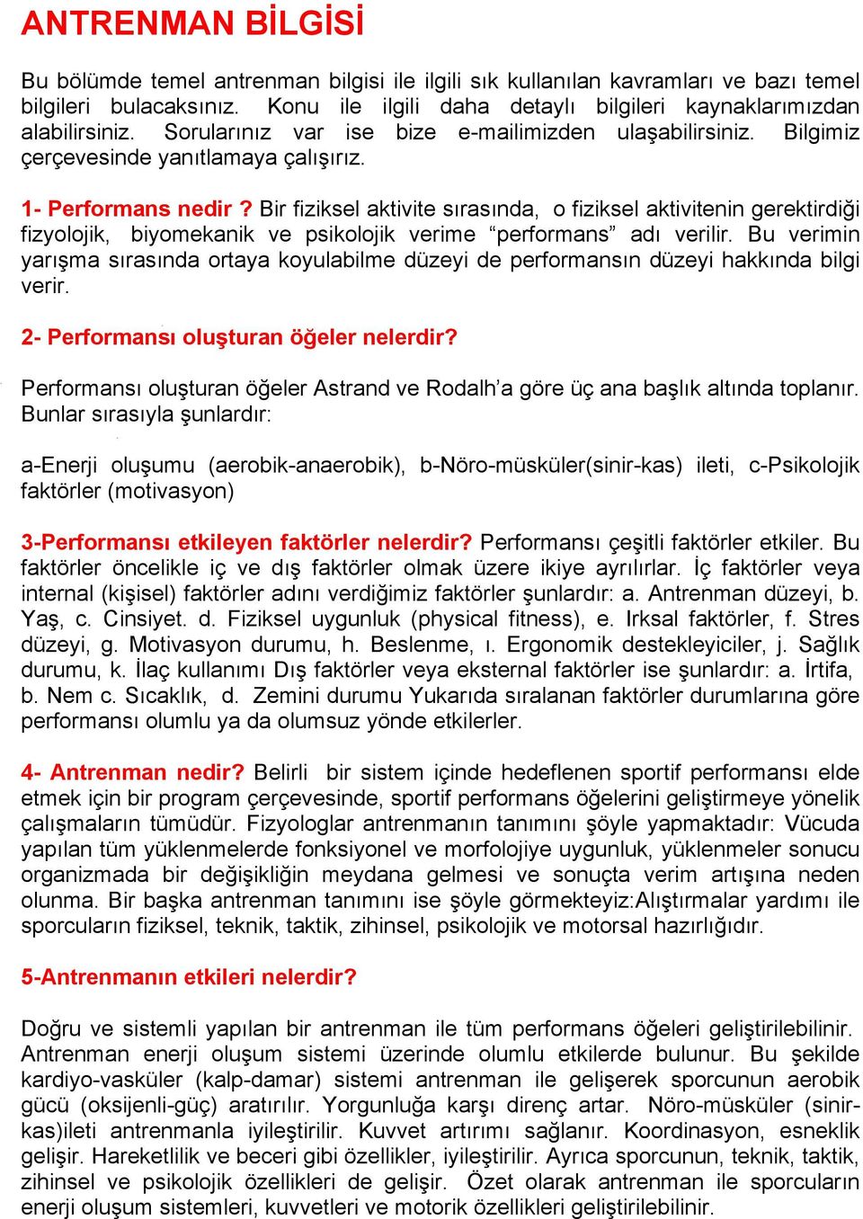 Bir fiziksel aktivite sırasında, o fiziksel aktivitenin gerektirdiği fizyolojik, biyomekanik ve psikolojik verime performans adı verilir.