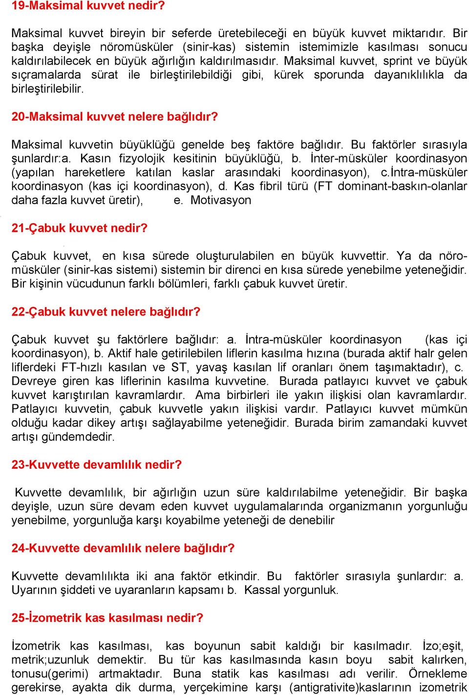 Maksimal kuvvet, sprint ve büyük sıçramalarda sürat ile birleştirilebildiği gibi, kürek sporunda dayanıklılıkla da birleştirilebilir. 20-Maksimal kuvvet nelere bağlıdır?