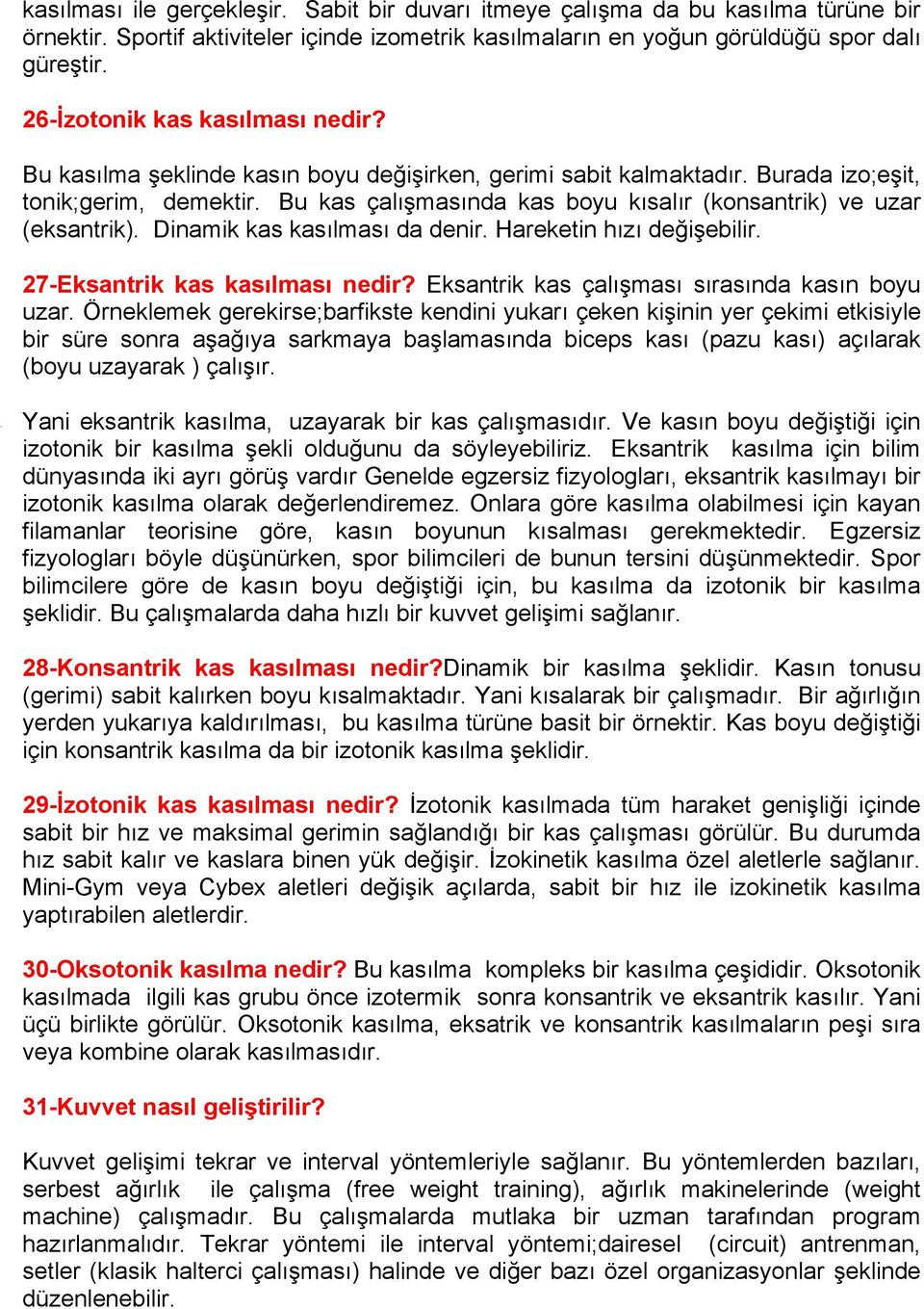 Bu kas çalışmasında kas boyu kısalır (konsantrik) ve uzar (eksantrik). Dinamik kas kasılması da denir. Hareketin hızı değişebilir. 27-Eksantrik kas kasılması nedir?