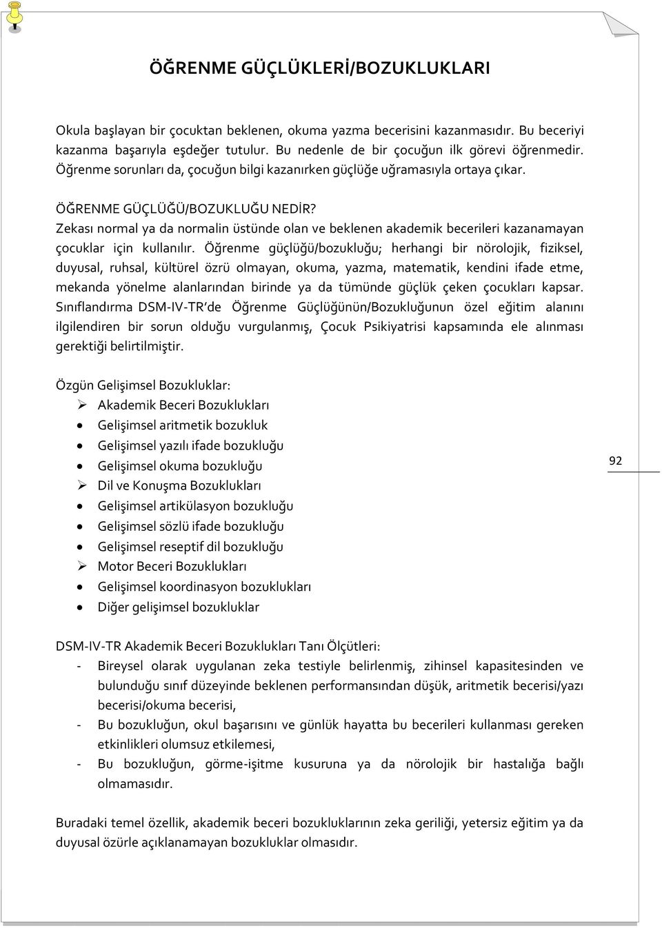 Zekası normal ya da normalin üstünde olan ve beklenen akademik becerileri kazanamayan çocuklar için kullanılır.