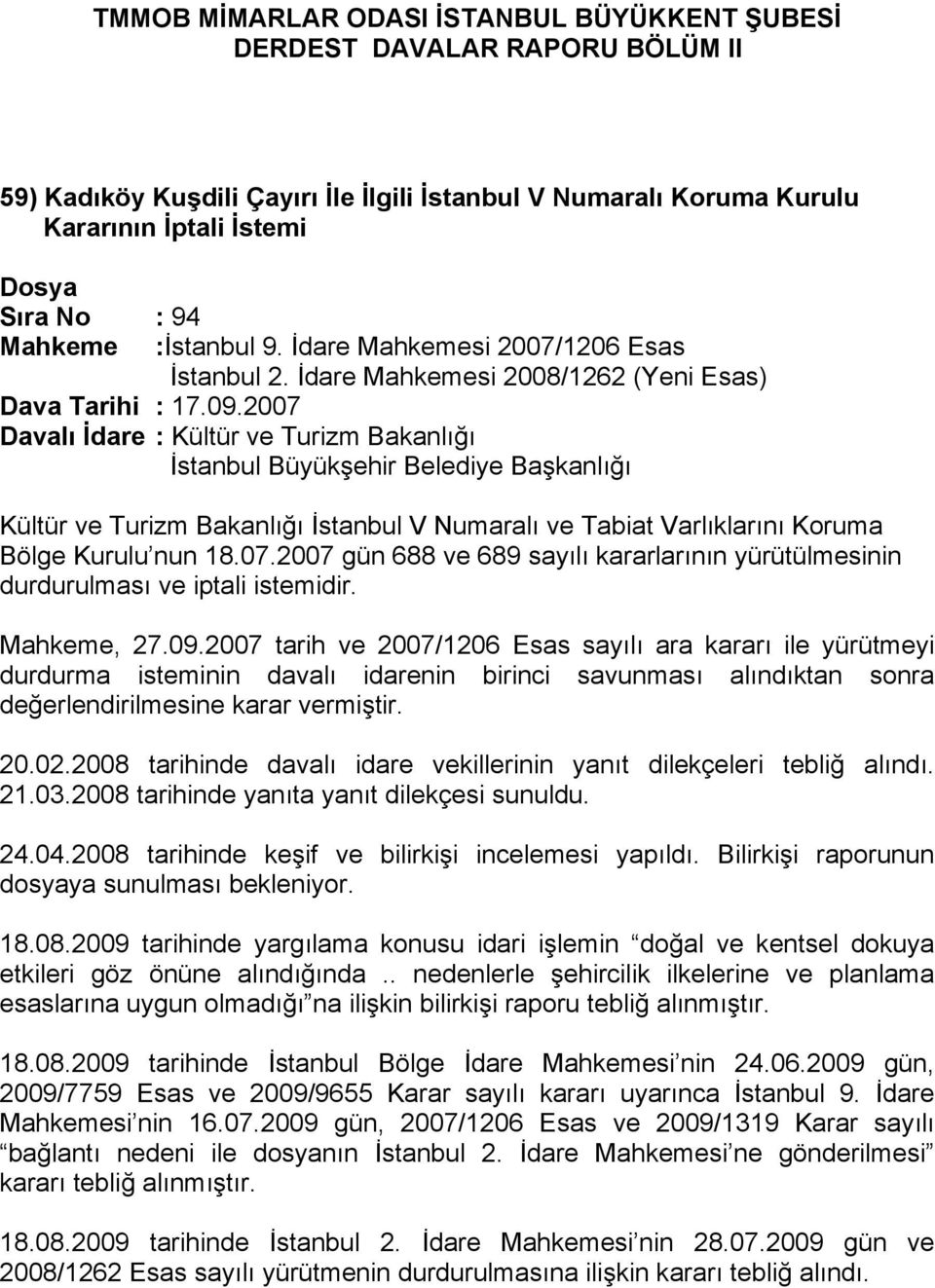 2007 Davalı İdare : Kültür ve Turizm Bakanlığı İstanbul Büyükşehir Belediye Başkanlığı Kültür ve Turizm Bakanlığı İstanbul V Numaralı ve Tabiat Varlıklarını Koruma Bölge Kurulu nun 18.07.2007 gün 688 ve 689 sayılı kararlarının yürütülmesinin durdurulması ve iptali istemidir.