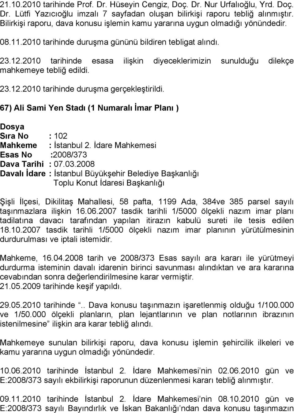 2010 tarihinde esasa ilişkin diyeceklerimizin sunulduğu dilekçe mahkemeye tebliğ edildi. 23.12.2010 tarihinde duruşma gerçekleştirildi.