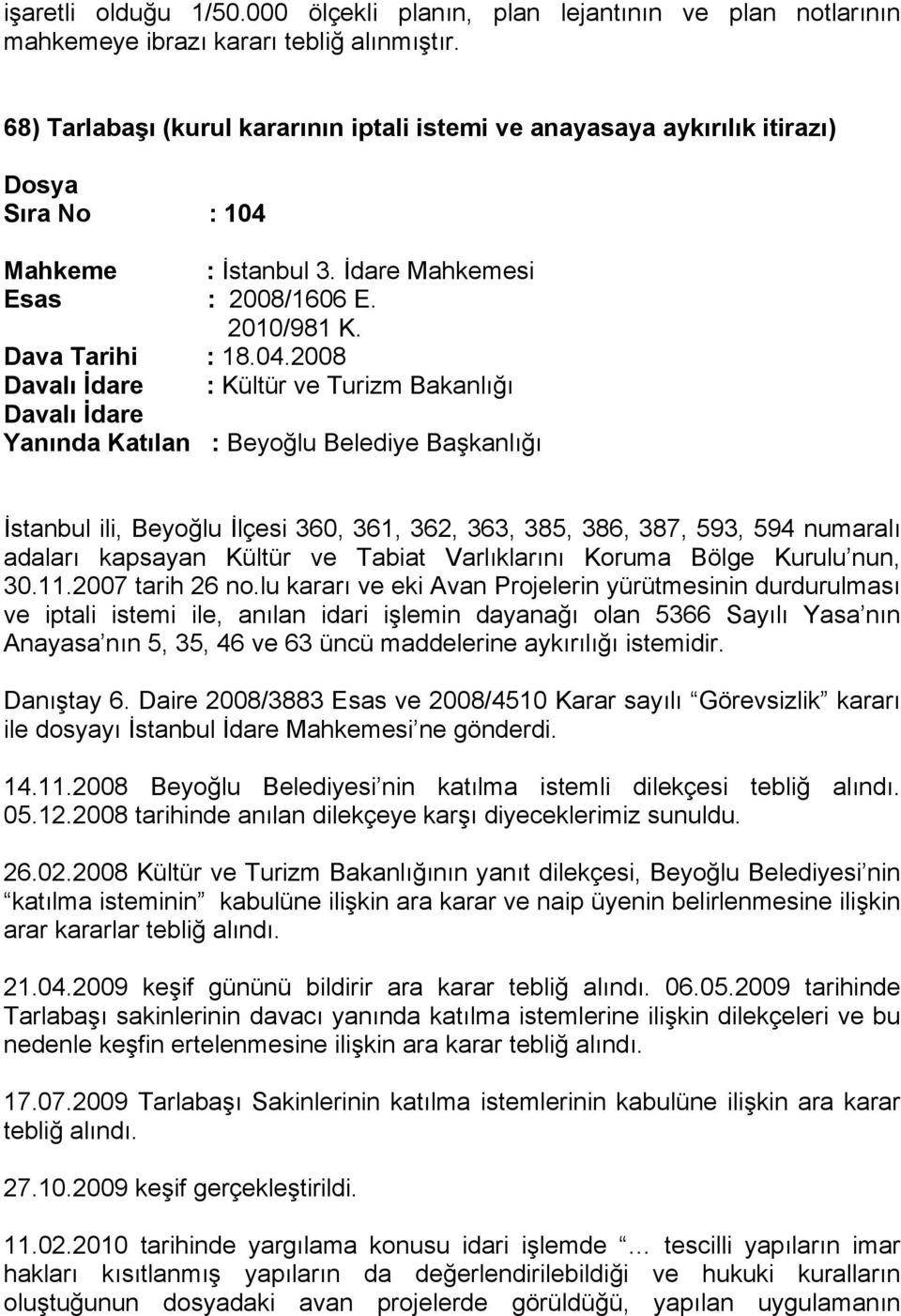 Mahkeme : İstanbul 3. İdare Mahkemesi Esas : 2008/1606 E. 2010/981 K. Dava Tarihi : 18.04.