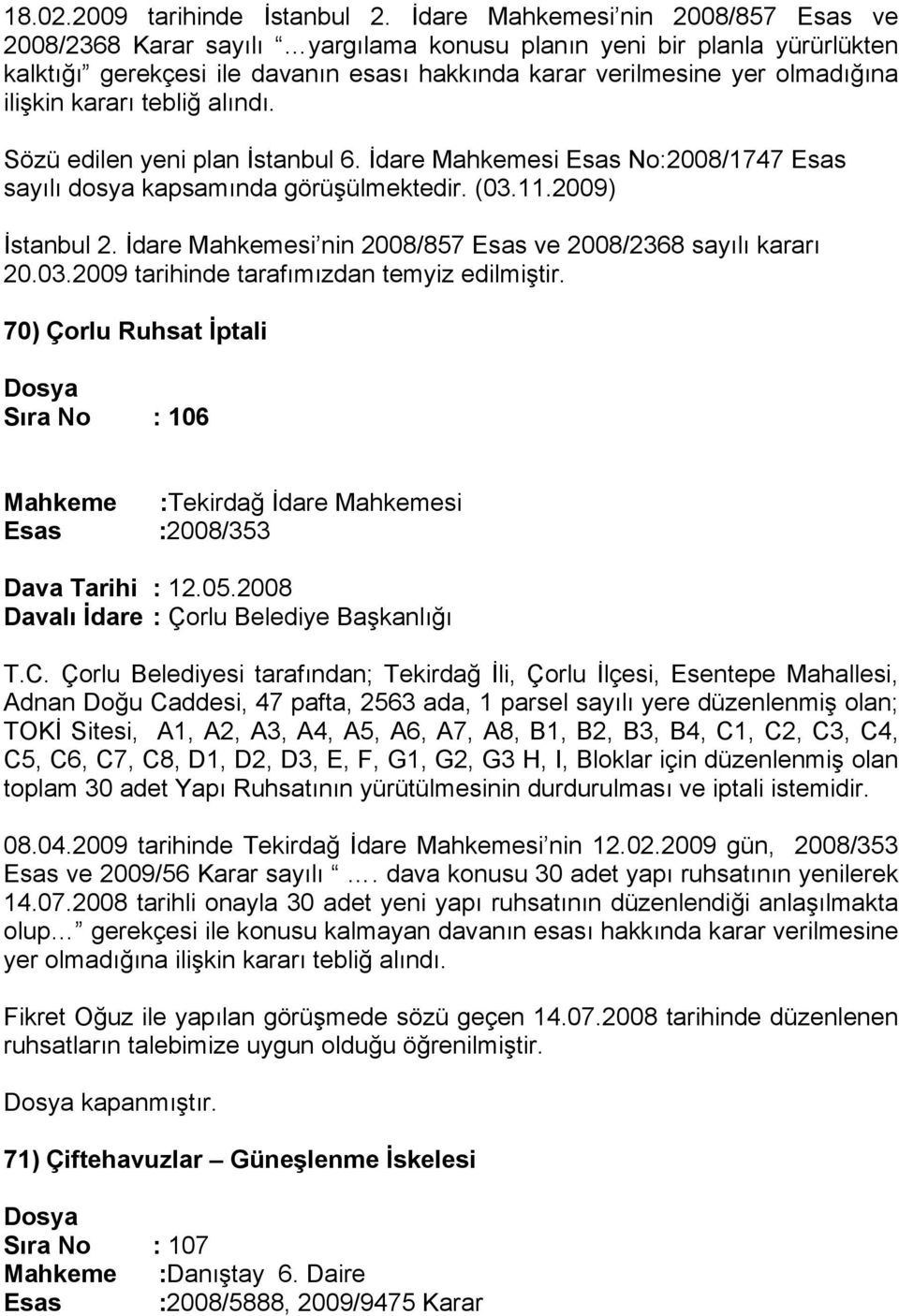 kararı tebliğ alındı. Sözü edilen yeni plan İstanbul 6. İdare Mahkemesi Esas No:2008/1747 Esas sayılı dosya kapsamında görüşülmektedir. (03.11.2009) İstanbul 2.