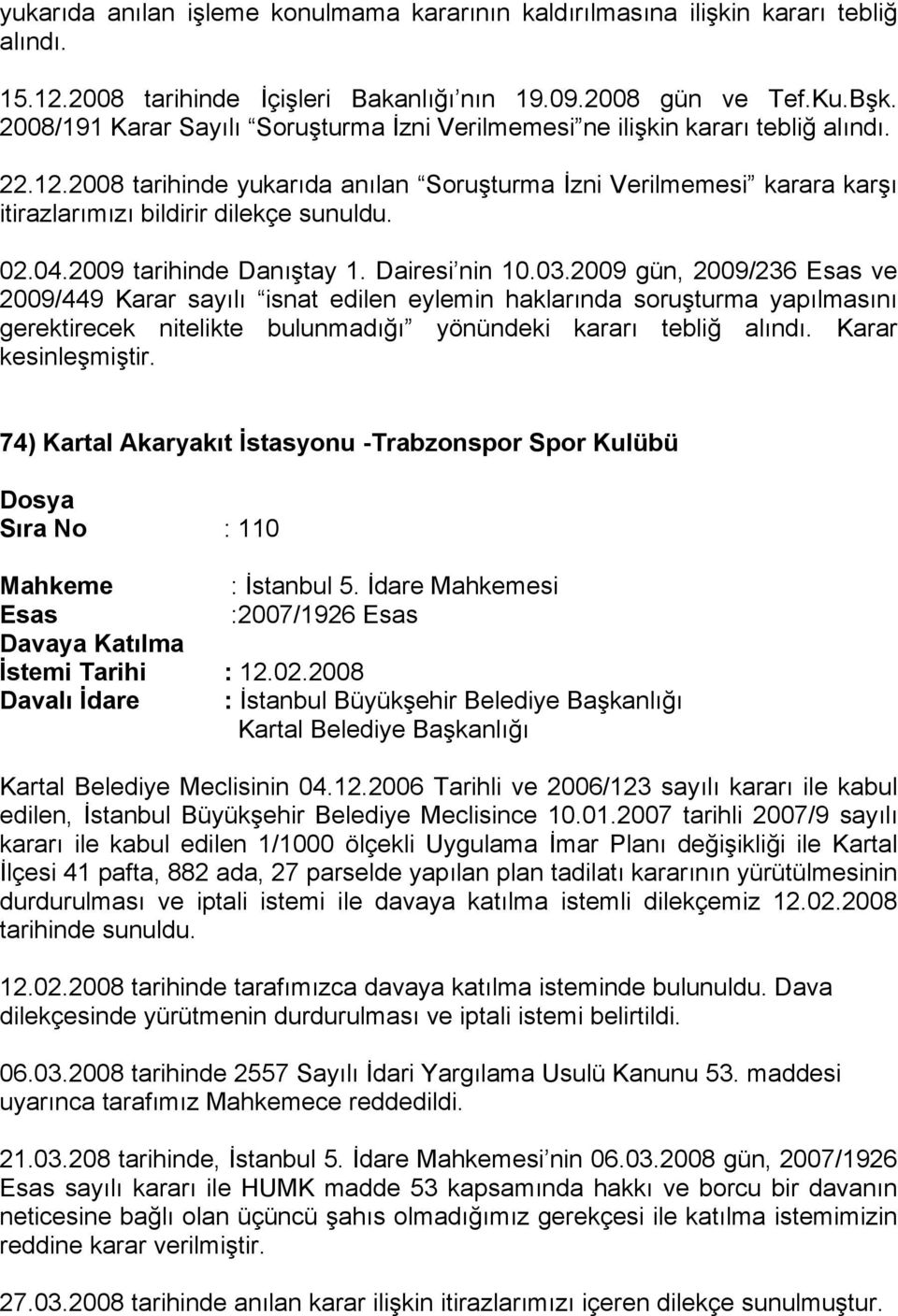 2008 tarihinde yukarıda anılan Soruşturma İzni Verilmemesi karara karşı itirazlarımızı bildirir dilekçe sunuldu. 02.04.2009 tarihinde Danıştay 1. Dairesi nin 10.03.