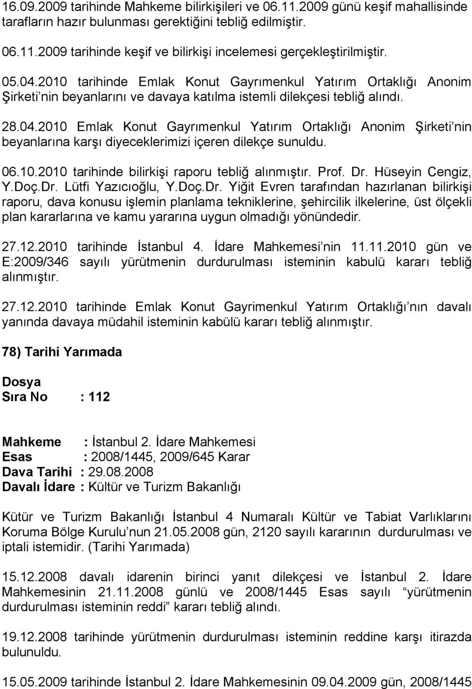 06.10.2010 tarihinde bilirkişi raporu tebliğ alınmıştır. Prof. Dr.