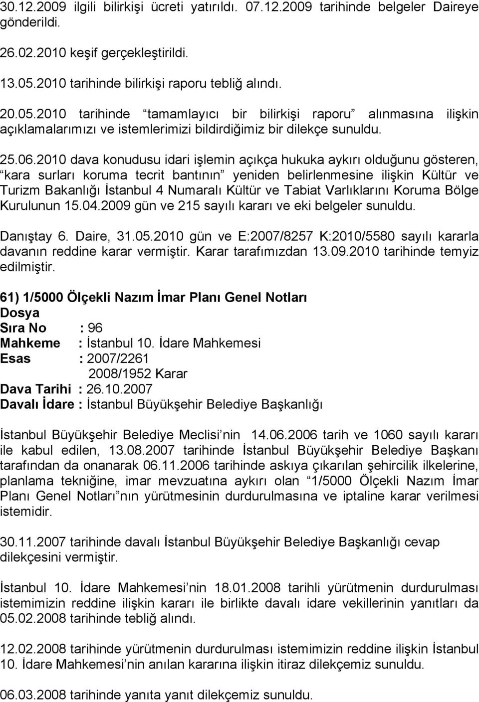 2010 dava konudusu idari işlemin açıkça hukuka aykırı olduğunu gösteren, kara surları koruma tecrit bantının yeniden belirlenmesine ilişkin Kültür ve Turizm Bakanlığı İstanbul 4 Numaralı Kültür ve