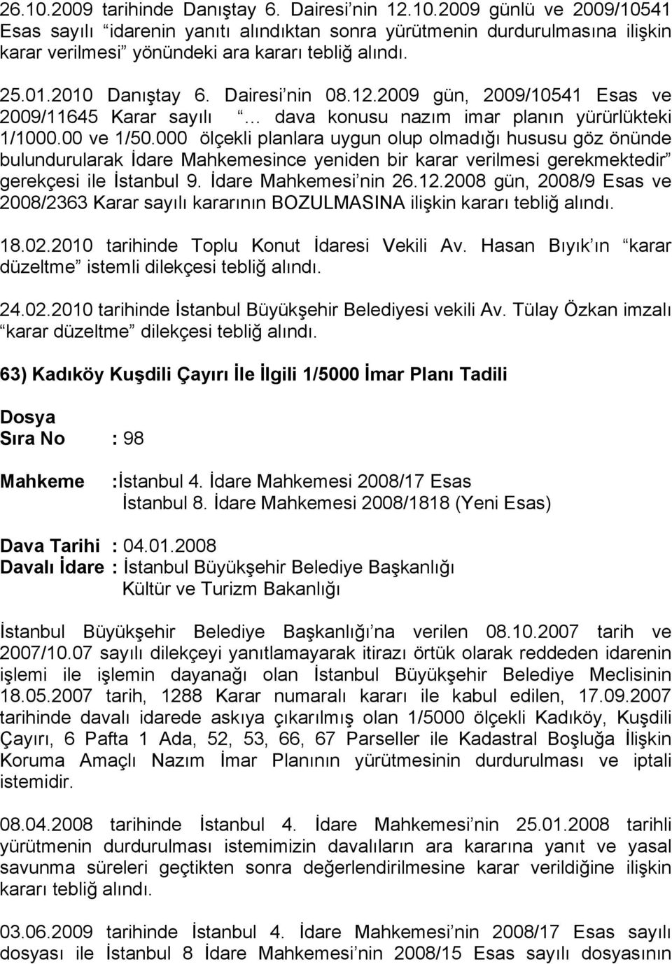 000 ölçekli planlara uygun olup olmadığı hususu göz önünde bulundurularak İdare Mahkemesince yeniden bir karar verilmesi gerekmektedir gerekçesi ile İstanbul 9. İdare Mahkemesi nin 26.12.