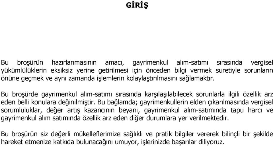 Bu bağlamda; gayrimenkullerin elden çıkarılmasında vergisel sorumluluklar, değer artış kazancının beyanı, gayrimenkul alım-satımında tapu harcı ve gayrimenkul alım satımında özellik arz eden