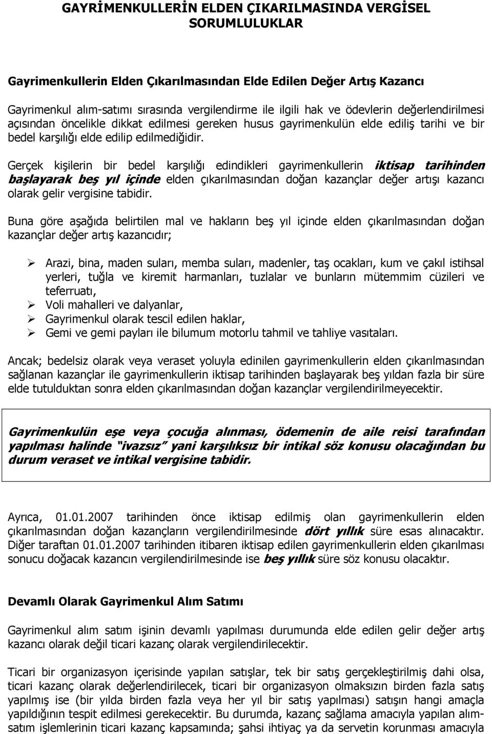 Gerçek kişilerin bir bedel karşılığı edindikleri gayrimenkullerin iktisap tarihinden başlayarak beş yıl içinde elden çıkarılmasından doğan kazançlar değer artışı kazancı olarak gelir vergisine