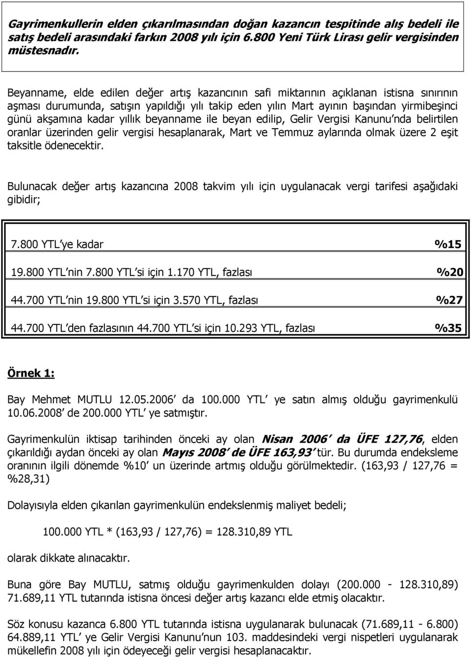 kadar yıllık beyanname ile beyan edilip, Gelir Vergisi Kanunu nda belirtilen oranlar üzerinden gelir vergisi hesaplanarak, Mart ve Temmuz aylarında olmak üzere 2 eşit taksitle ödenecektir.