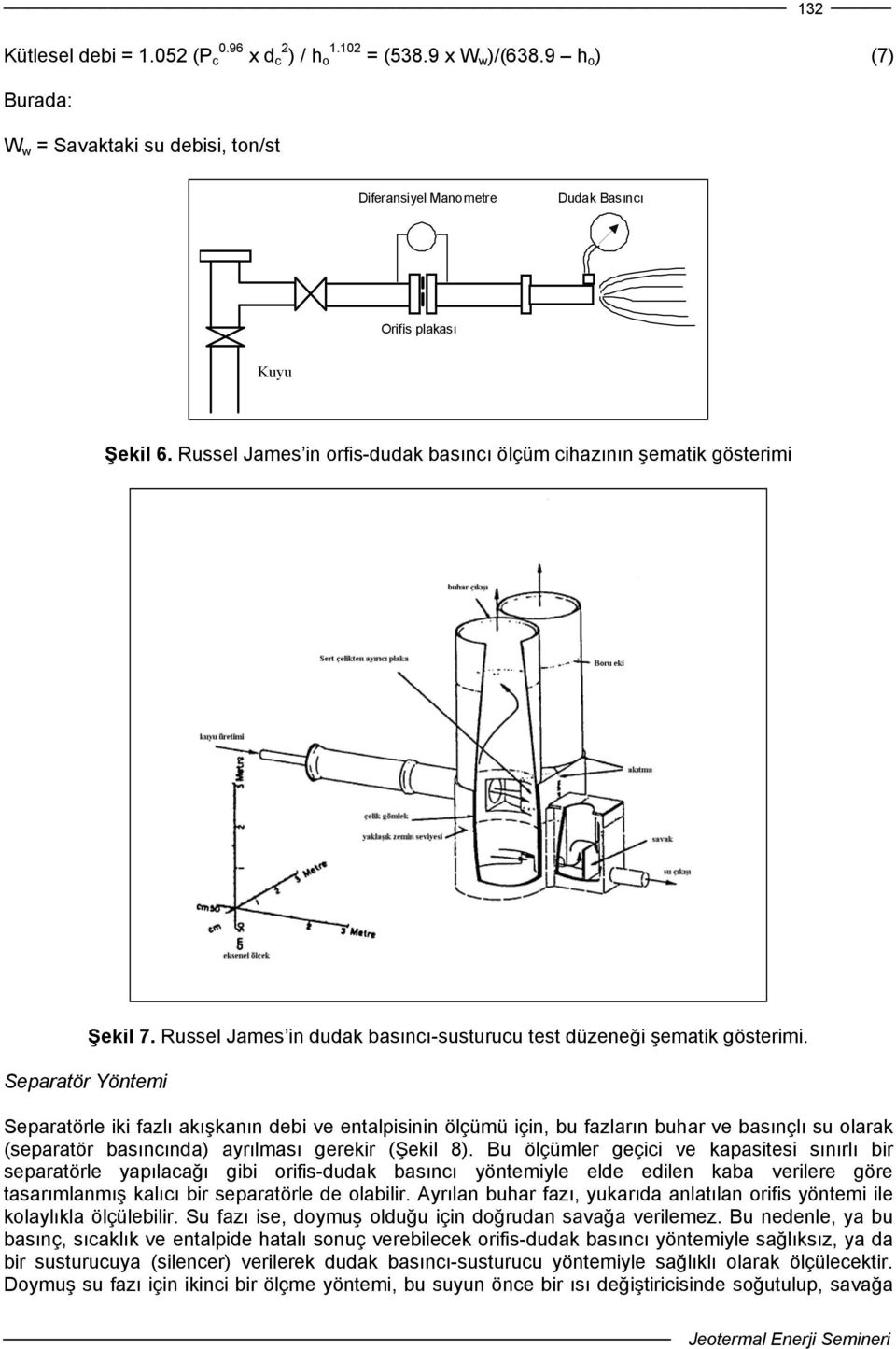 Separatörle iki fazlı akışkanın debi ve entalpisinin ölçümü için, bu fazların buhar ve basınçlı su olarak (separatör basıncında) ayrılması gerekir (Şekil 8).