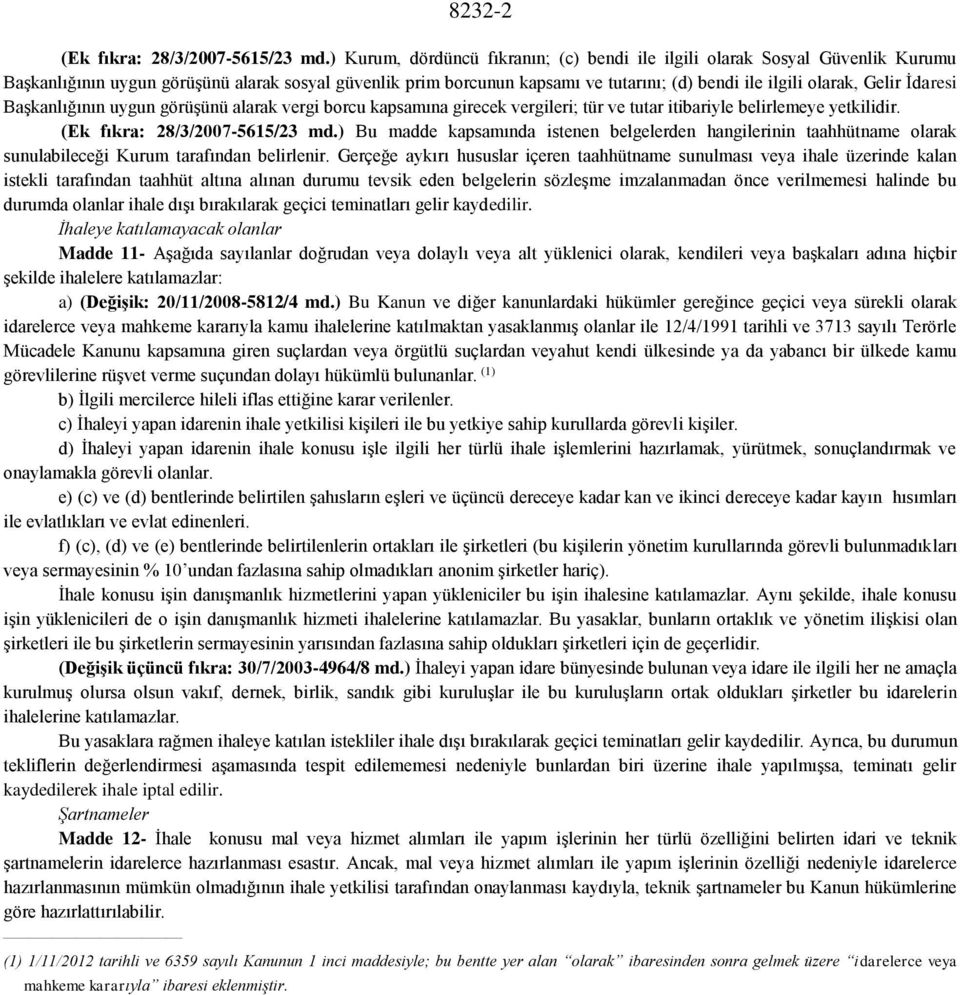 Gelir İdaresi Başkanlığının uygun görüşünü alarak vergi borcu kapsamına girecek vergileri; tür ve tutar itibariyle belirlemeye yetkilidir. (Ek fıkra: 28/3/2007-5615/23 md.