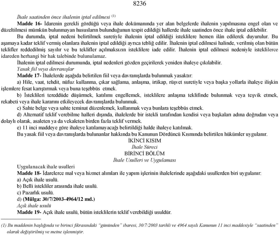 Bu durumda, iptal nedeni belirtilmek suretiyle ihalenin iptal edildiği isteklilere hemen ilân edilerek duyurulur. Bu aşamaya kadar teklif vermiş olanlara ihalenin iptal edildiği ayrıca tebliğ edilir.